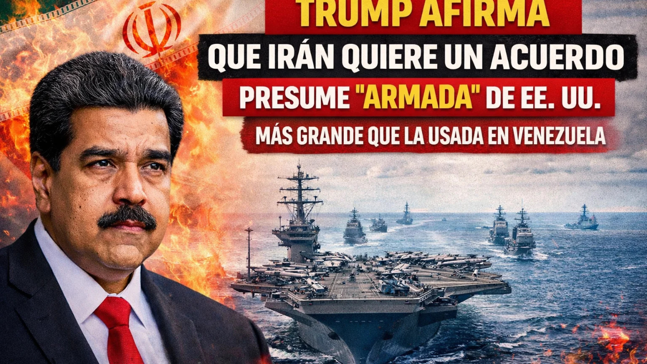 Trump afirma que Irán quiere un acuerdo y presume una “armada” de EE. UU. más grande que la usada en la incursión en Venezuela